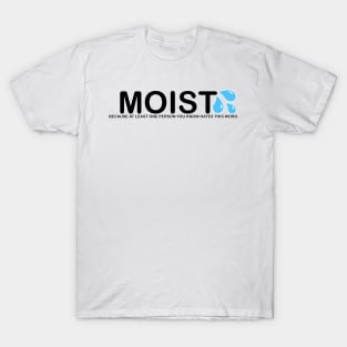 The word Moist because someone you know hates this word T-Shirt